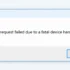 Request Failed Due to a Fatal Device Hardware Error